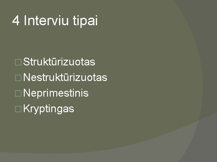 4 Interviu tipai �Struktūrizuotas �Nestruktūrizuotas �Neprimestinis �Kryptingas 