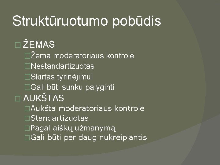 Struktūruotumo pobūdis � ŽEMAS �Žema moderatoriaus kontrolė �Nestandartizuotas �Skirtas tyrinėjimui �Gali būti sunku palyginti