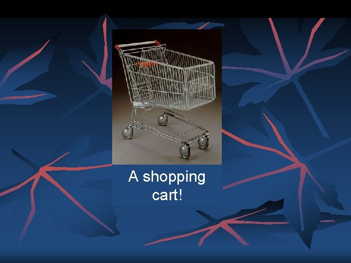 A shopping cart! 