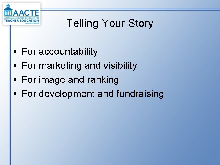 Telling Your Story • • For accountability For marketing and visibility For image and