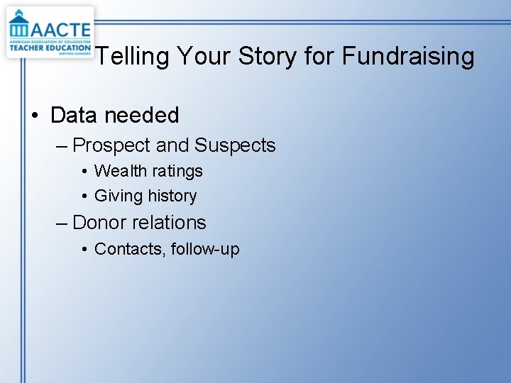 Telling Your Story for Fundraising • Data needed – Prospect and Suspects • Wealth