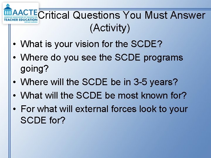 Critical Questions You Must Answer (Activity) • What is your vision for the SCDE?