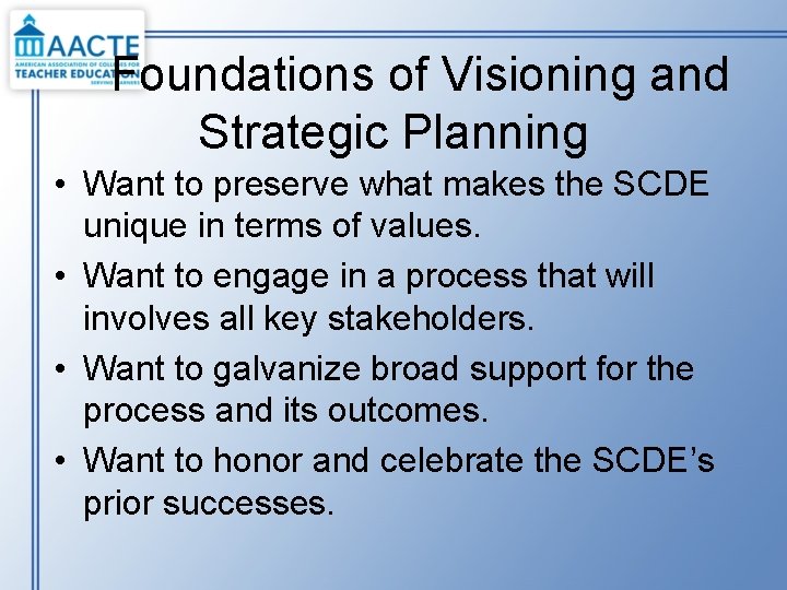 Foundations of Visioning and Strategic Planning • Want to preserve what makes the SCDE