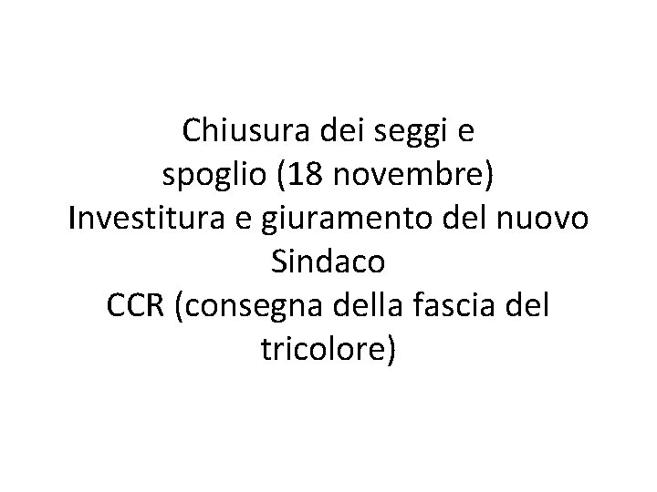 Chiusura dei seggi e spoglio (18 novembre) Investitura e giuramento del nuovo Sindaco CCR
