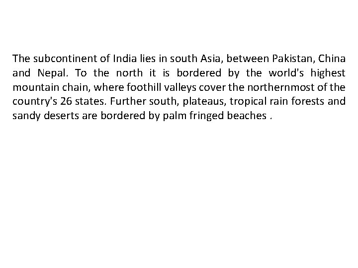 The subcontinent of India lies in south Asia, between Pakistan, China and Nepal. To