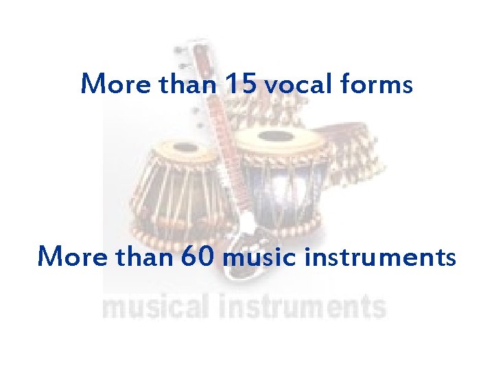 More than 15 vocal forms More than 60 music instruments 