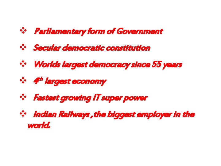 v Parliamentary form of Government v Secular democratic constitution v Worlds largest democracy since