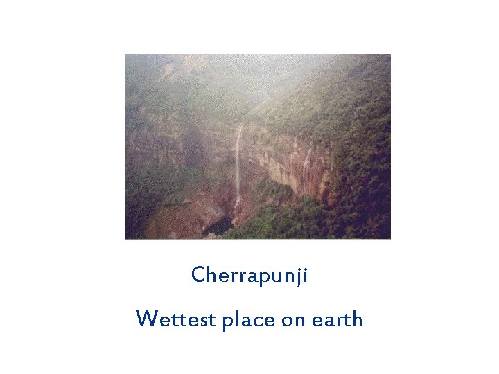 Cherrapunji Wettest place on earth 