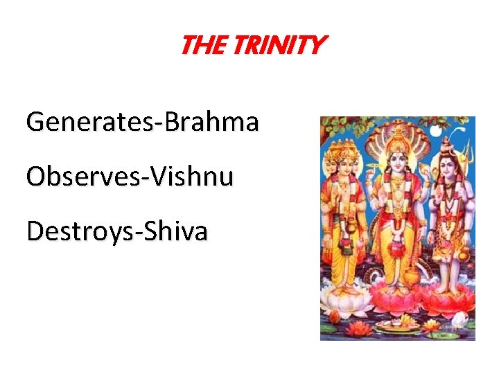 THE TRINITY Generates-Brahma Observes-Vishnu Destroys-Shiva 