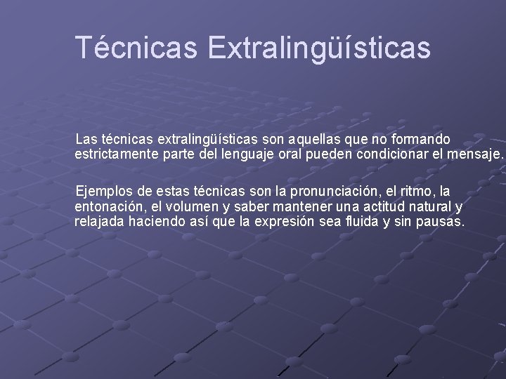 Técnicas Extralingüísticas Las técnicas extralingüísticas son aquellas que no formando estrictamente parte del lenguaje Técnicas Extralingüísticas Las técnicas extralingüísticas son aquellas que no formando estrictamente parte del lenguaje