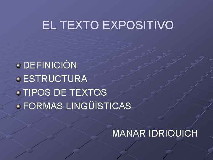 EL TEXTO EXPOSITIVO DEFINICIÓN ESTRUCTURA TIPOS DE TEXTOS FORMAS LINGÜÍSTICAS MANAR IDRIOUICH EL TEXTO EXPOSITIVO DEFINICIÓN ESTRUCTURA TIPOS DE TEXTOS FORMAS LINGÜÍSTICAS MANAR IDRIOUICH