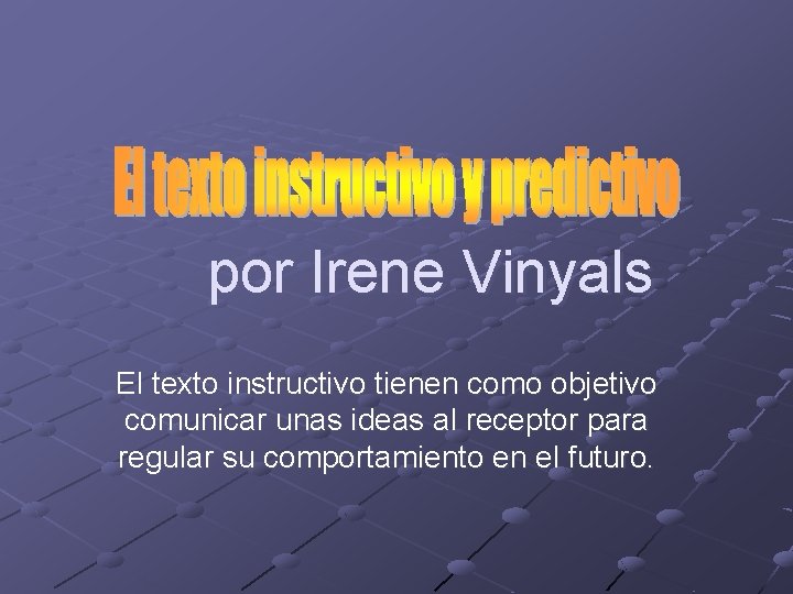 por Irene Vinyals El texto instructivo tienen como objetivo comunicar unas ideas al receptor por Irene Vinyals El texto instructivo tienen como objetivo comunicar unas ideas al receptor