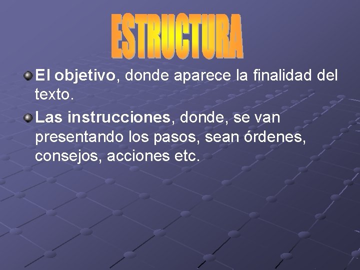 El objetivo, donde aparece la finalidad del texto. Las instrucciones, donde, se van presentando El objetivo, donde aparece la finalidad del texto. Las instrucciones, donde, se van presentando