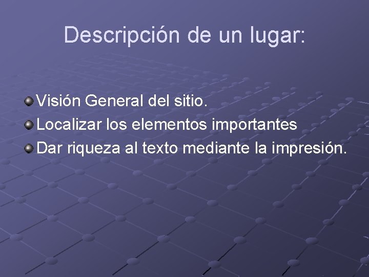Descripción de un lugar: Visión General del sitio. Localizar los elementos importantes Dar riqueza Descripción de un lugar: Visión General del sitio. Localizar los elementos importantes Dar riqueza
