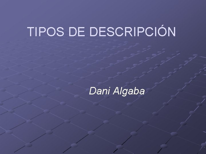 TIPOS DE DESCRIPCIÓN Dani Algaba TIPOS DE DESCRIPCIÓN Dani Algaba