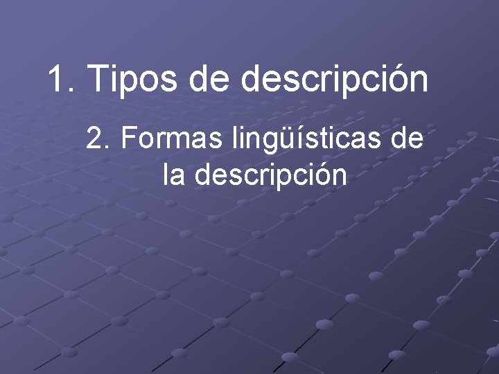 1. Tipos de descripción 2. Formas lingüísticas de la descripción 1. Tipos de descripción 2. Formas lingüísticas de la descripción