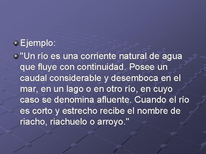 Ejemplo: "Un río es una corriente natural de agua que fluye continuidad. Posee un Ejemplo: "Un río es una corriente natural de agua que fluye continuidad. Posee un