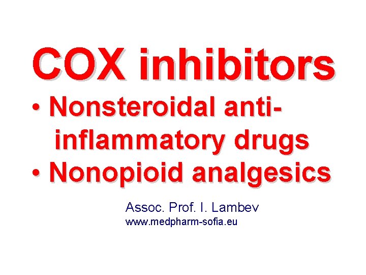 COX inhibitors • Nonsteroidal antiinflammatory drugs • Nonopioid analgesics Assoc. Prof. I. Lambev www.