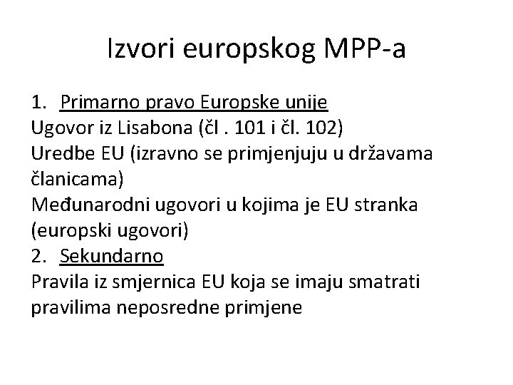 Izvori europskog MPP-a 1. Primarno pravo Europske unije Ugovor iz Lisabona (čl. 101 i