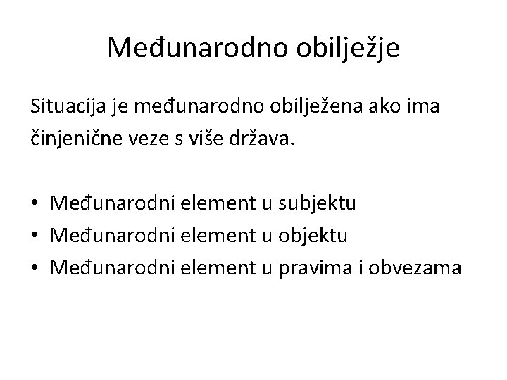 Međunarodno obilježje Situacija je međunarodno obilježena ako ima činjenične veze s više država. •