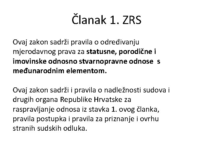 Članak 1. ZRS Ovaj zakon sadrži pravila o određivanju mjerodavnog prava za statusne, porodične