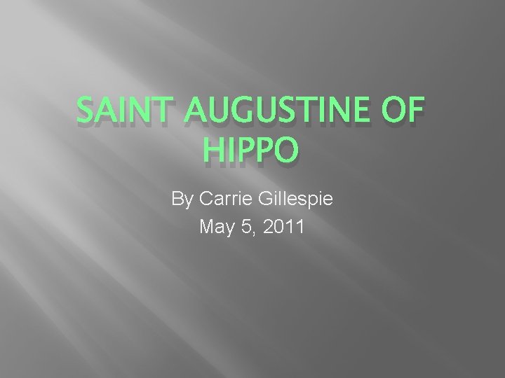 SAINT AUGUSTINE OF HIPPO By Carrie Gillespie May 5, 2011 