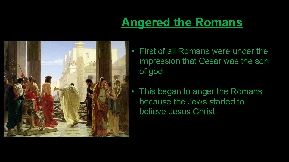 Angered the Romans • First of all Romans were under the impression that Cesar