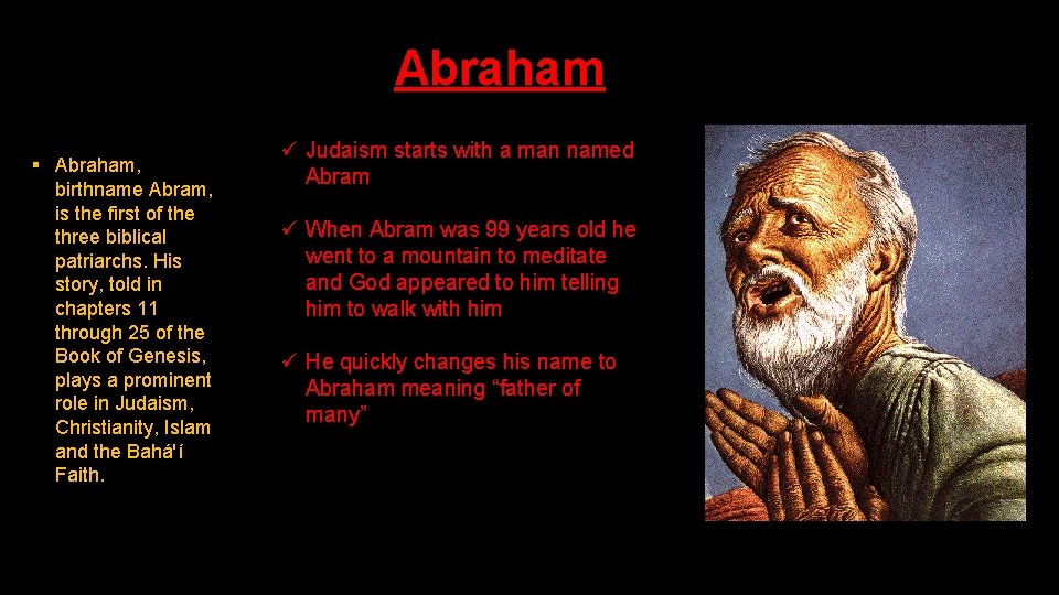 Abraham § Abraham, birthname Abram, is the first of the three biblical patriarchs. His