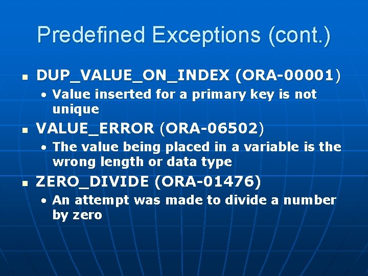 Predefined Exceptions (cont. ) n DUP_VALUE_ON_INDEX (ORA-00001) • Value inserted for a primary key
