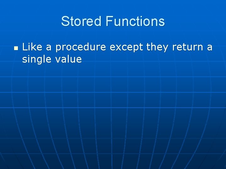 Stored Functions n Like a procedure except they return a single value 