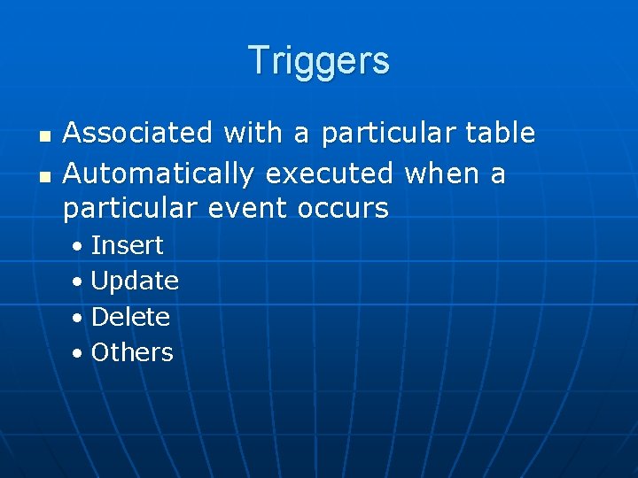 Triggers n n Associated with a particular table Automatically executed when a particular event