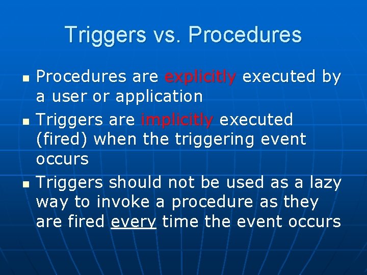 Triggers vs. Procedures n n n Procedures are explicitly executed by a user or