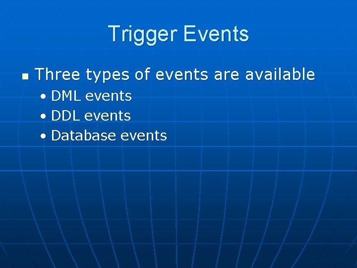 Trigger Events n Three types of events are available • DML events • DDL