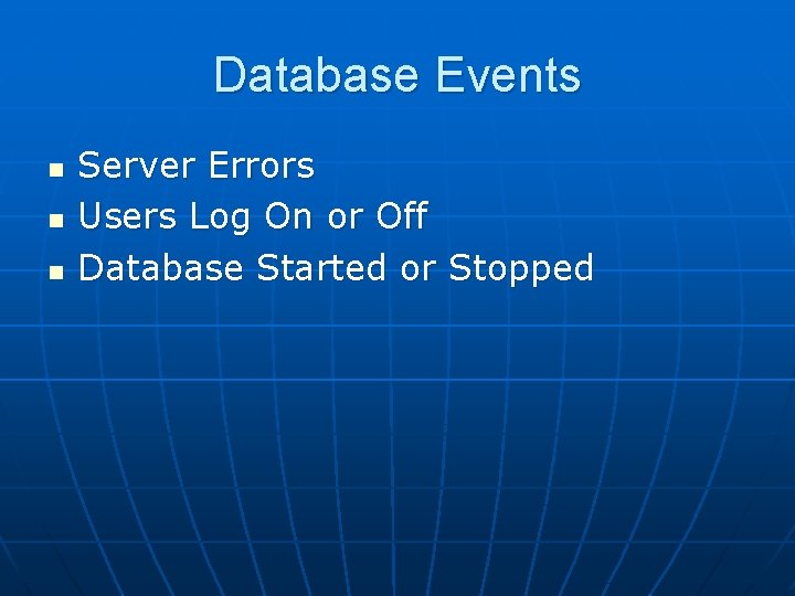 Database Events n n n Server Errors Users Log On or Off Database Started