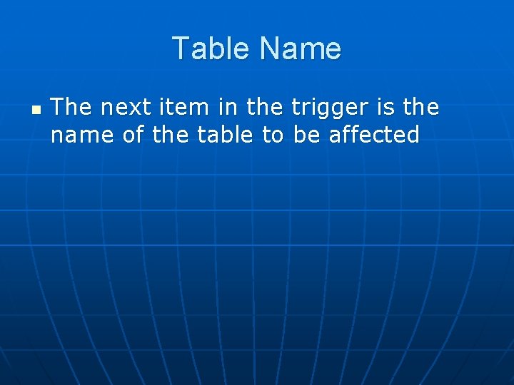 Table Name n The next item in the trigger is the name of the