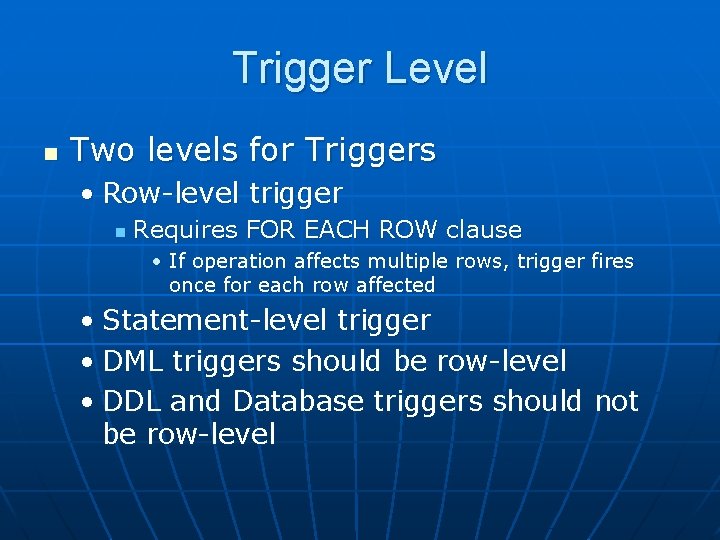 Trigger Level n Two levels for Triggers • Row-level trigger n Requires FOR EACH