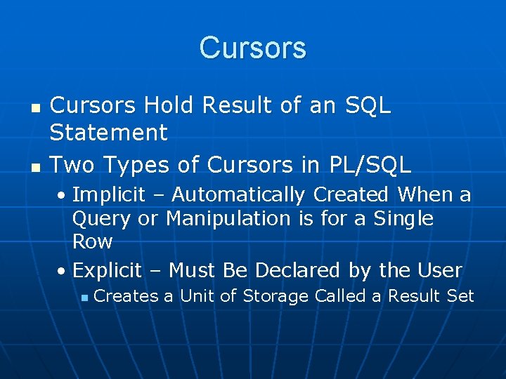 Cursors n n Cursors Hold Result of an SQL Statement Two Types of Cursors