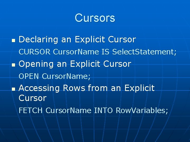 Cursors n Declaring an Explicit Cursor CURSOR Cursor. Name IS Select. Statement; n Opening