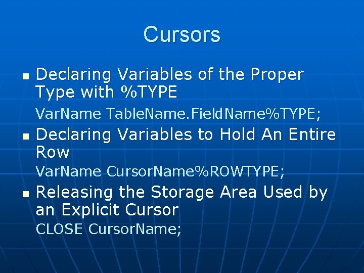 Cursors n Declaring Variables of the Proper Type with %TYPE Var. Name Table. Name.