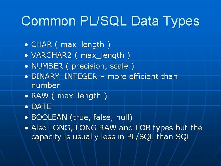 Common PL/SQL Data Types • • CHAR ( max_length ) VARCHAR 2 ( max_length