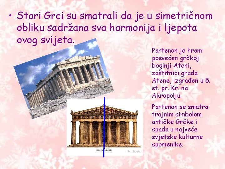• Stari Grci su smatrali da je u simetričnom obliku sadržana sva harmonija • Stari Grci su smatrali da je u simetričnom obliku sadržana sva harmonija