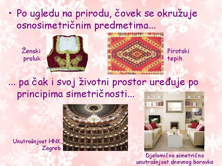 • Po ugledu na prirodu, čovek se okružuje osnosimetričnim predmetima. . . Ženski • Po ugledu na prirodu, čovek se okružuje osnosimetričnim predmetima. . . Ženski