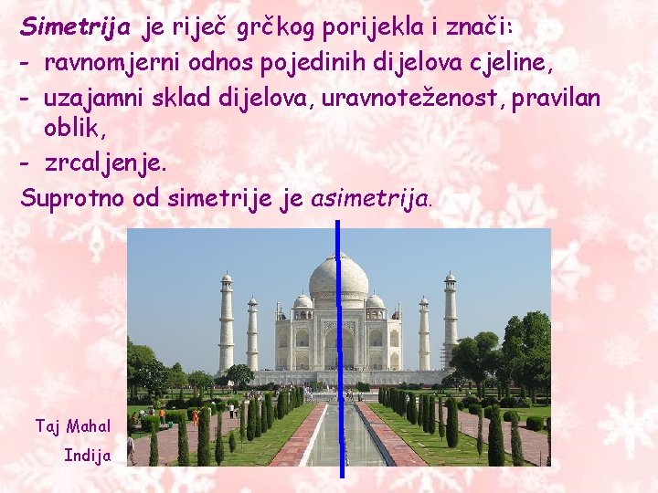 Simetrija je riječ grčkog porijekla i znači: - ravnomjerni odnos pojedinih dijelova cjeline, - Simetrija je riječ grčkog porijekla i znači: - ravnomjerni odnos pojedinih dijelova cjeline, -