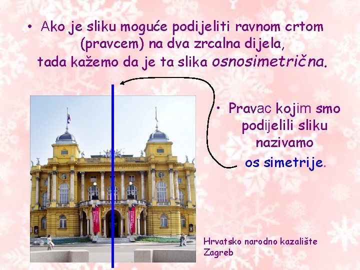 • Ako je sliku moguće podijeliti ravnom crtom (pravcem) na dva zrcalna dijela, • Ako je sliku moguće podijeliti ravnom crtom (pravcem) na dva zrcalna dijela,