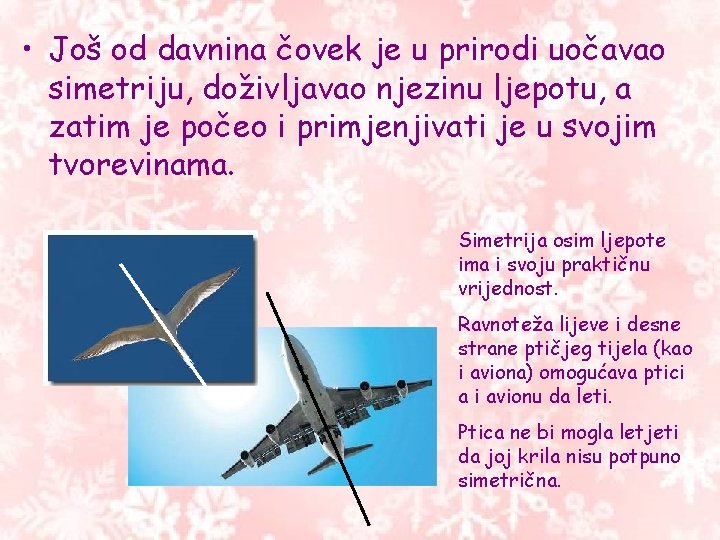 • Još od davnina čovek je u prirodi uočavao simetriju, doživljavao njezinu ljepotu, • Još od davnina čovek je u prirodi uočavao simetriju, doživljavao njezinu ljepotu,