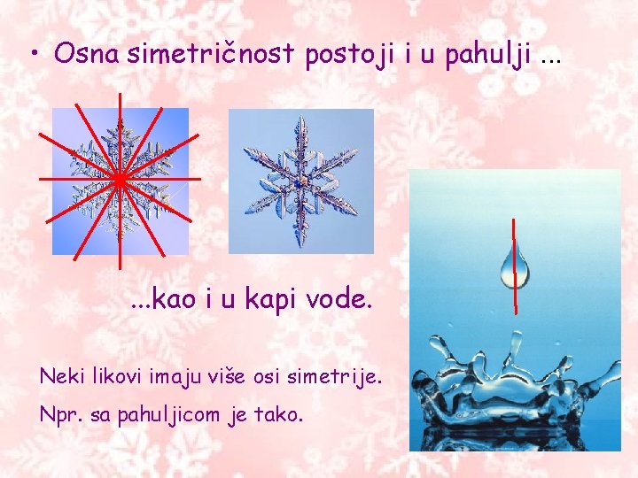 • Osna simetričnost postoji i u pahulji. . . kao i u kapi • Osna simetričnost postoji i u pahulji. . . kao i u kapi