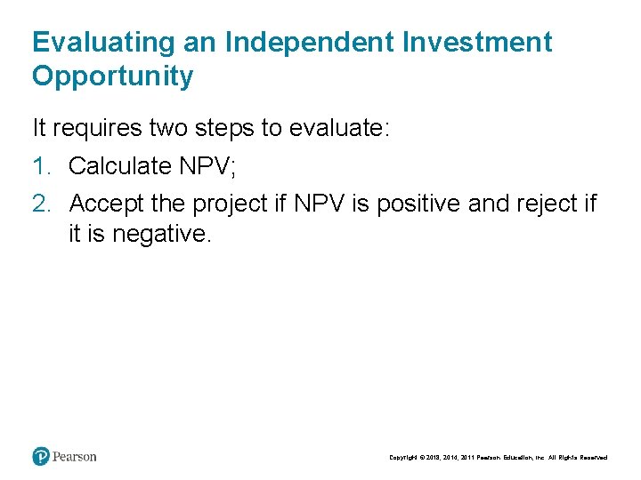 Evaluating an Independent Investment Opportunity It requires two steps to evaluate: 1. Calculate NPV;