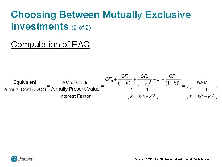 Choosing Between Mutually Exclusive Investments (2 of 2) Computation of EAC Copyright © 2018,