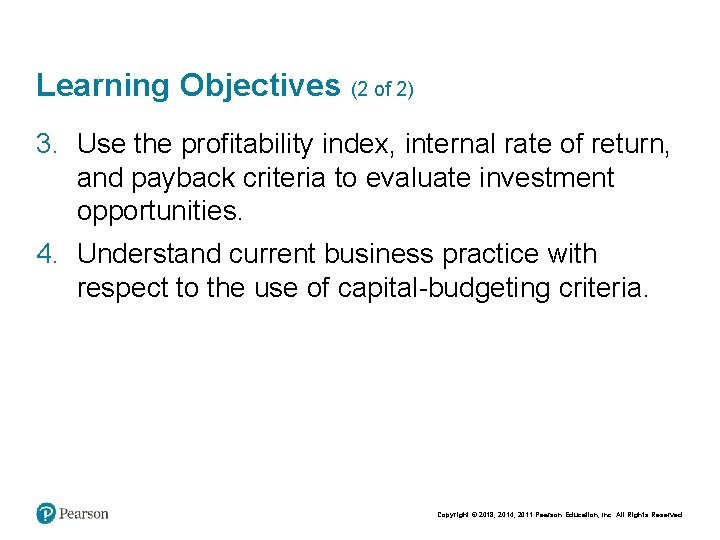 Learning Objectives (2 of 2) 3. Use the profitability index, internal rate of return,