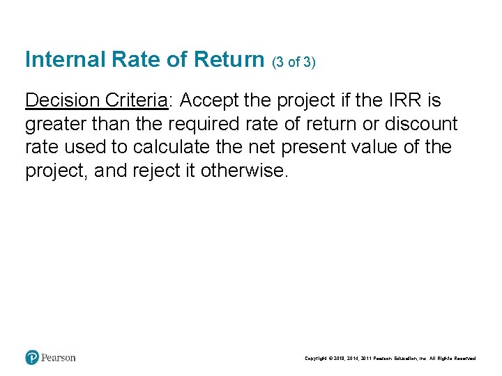 Internal Rate of Return (3 of 3) Decision Criteria: Accept the project if the